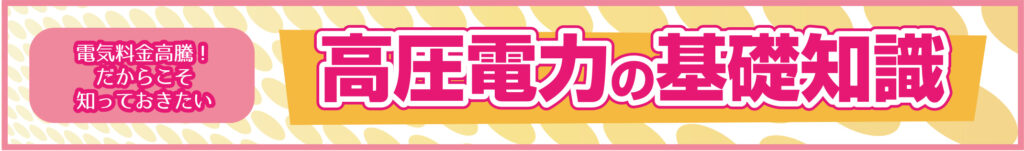 電気料金高騰！だからこそ知っておきたい　高圧電力の基礎知識