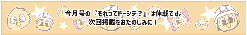 今月号の『それってドーシテ？』は休載です。次回掲載をおたのしみに！